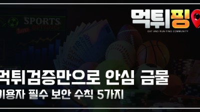 먹튀검증만으로 안심 금물 | 이용자 필수 보안 수칙 5가지